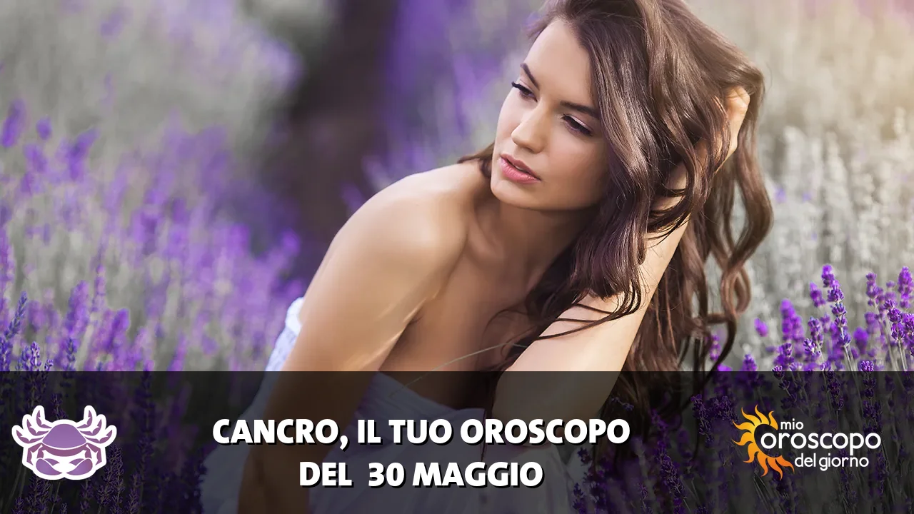 Oroscopo del Cancro du sabato 30 maggio 2026