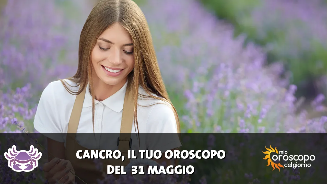Oroscopo del Cancro du domenica 31 maggio 2026