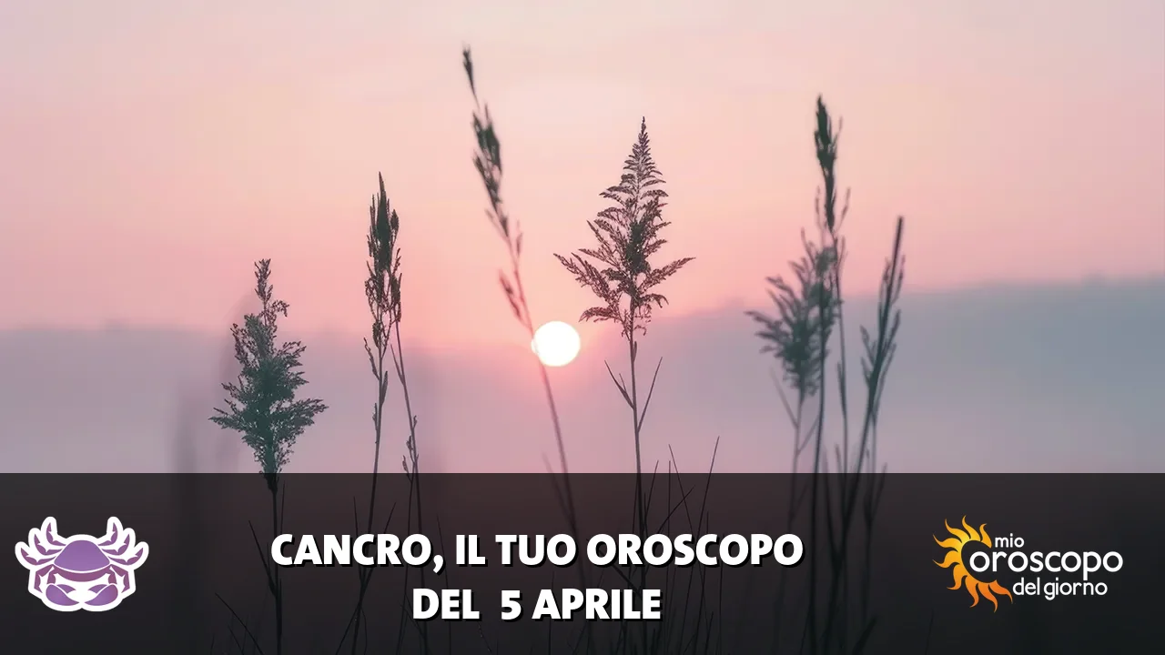 Oroscopo del Cancro du domenica 5 aprile 2026