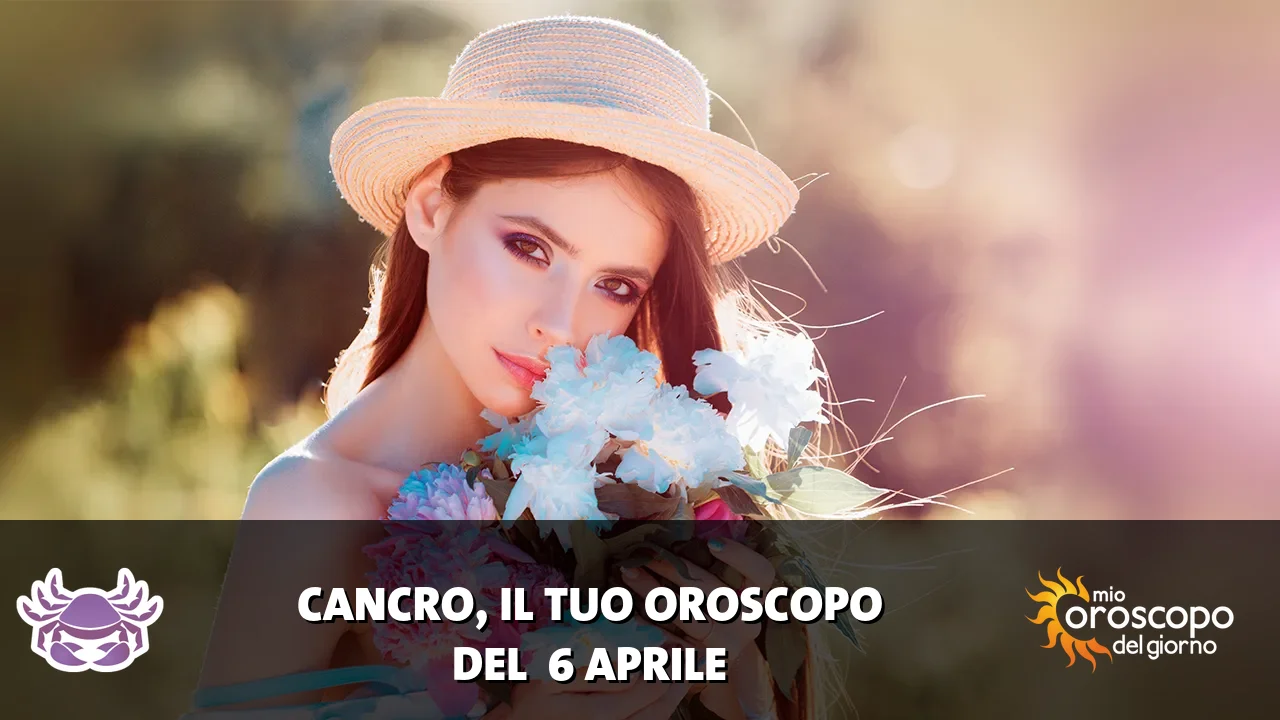 Oroscopo del Cancro du lunedì 6 aprile 2026