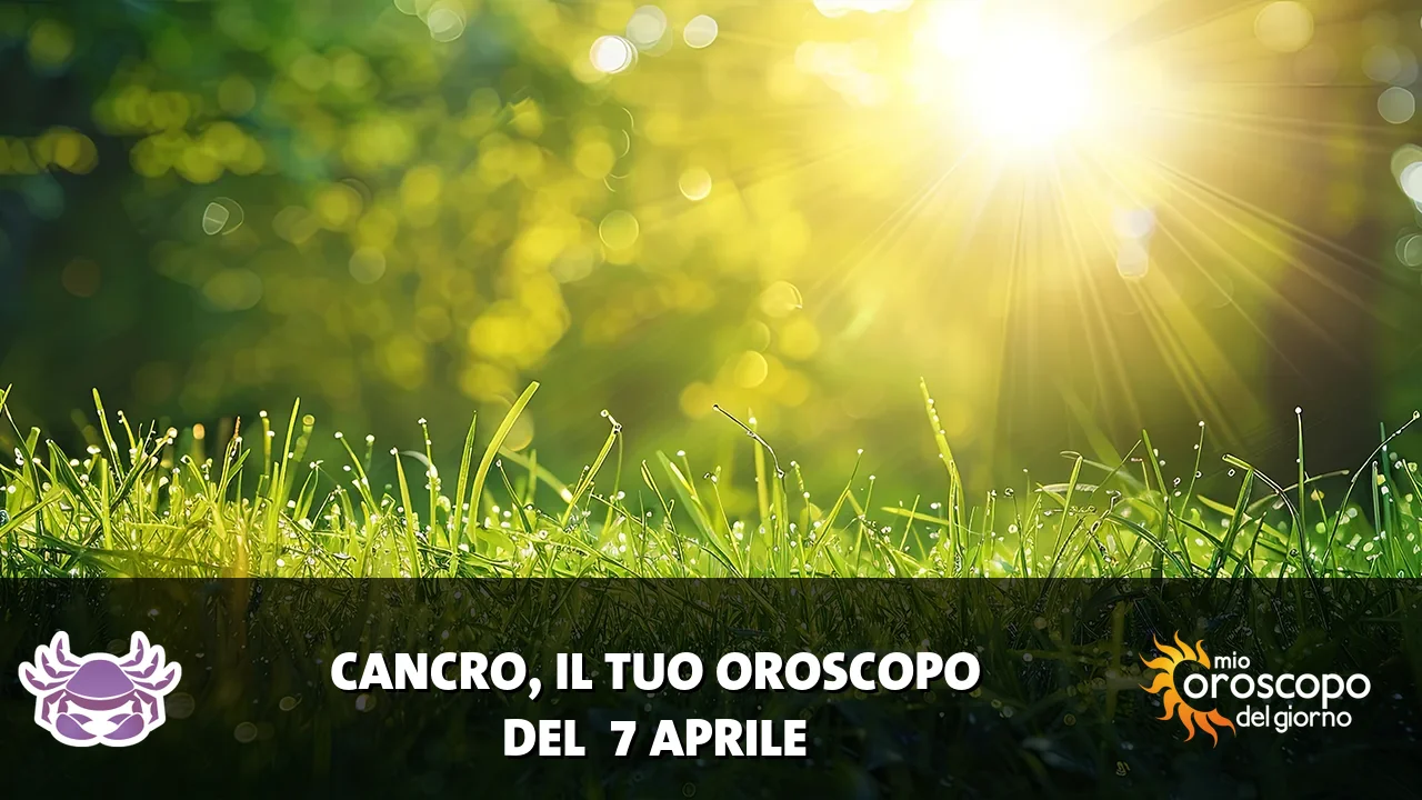 Oroscopo del Cancro du martedì 7 aprile 2026