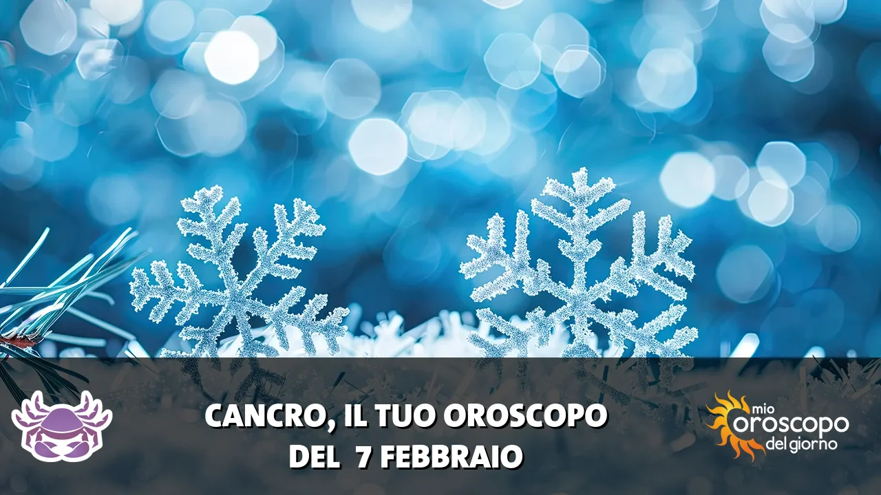Oroscopo del Cancro du sabato 7 febbraio 2026