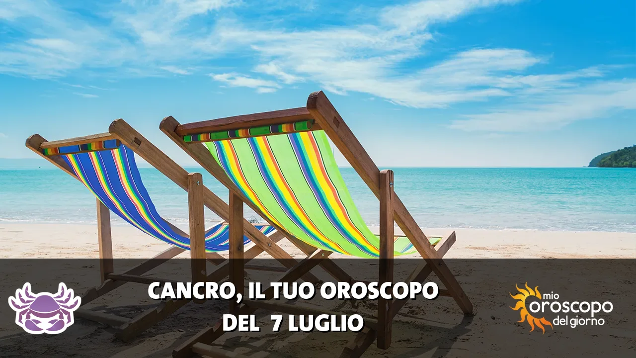 Oroscopo del Cancro du martedì 7 luglio 2026