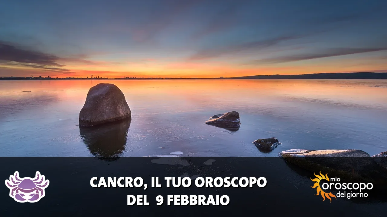 Oroscopo del Cancro du lunedì 9 febbraio 2026