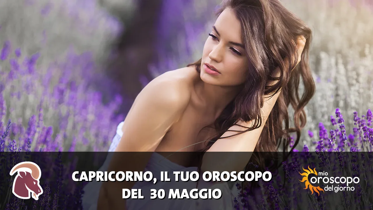 Oroscopo del Capricorno du sabato 30 maggio 2026