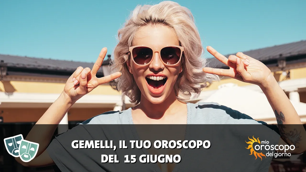 Oroscopo dei Gemelli du lunedì 15 giugno 2026