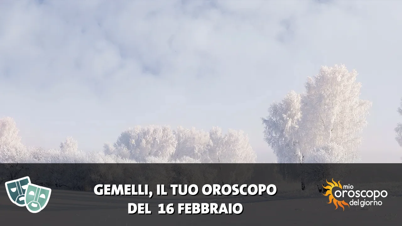 Oroscopo dei Gemelli du lunedì 16 febbraio 2026