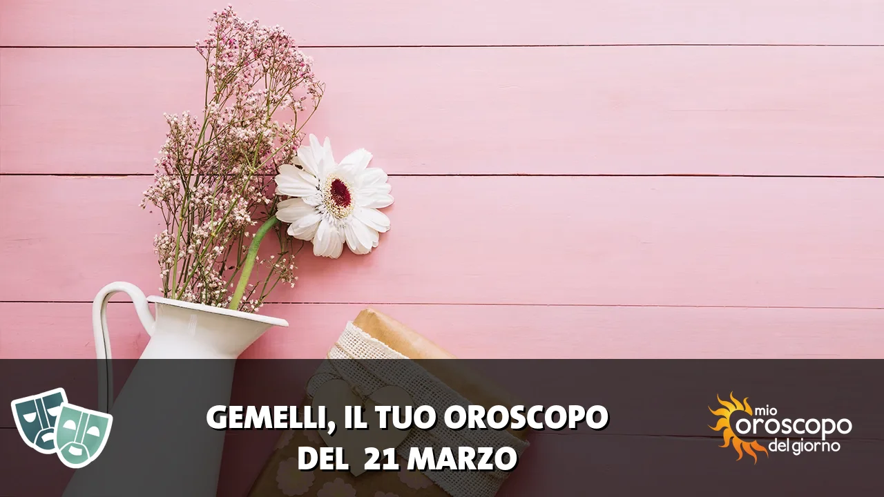 Oroscopo dei Gemelli du sabato 21 marzo 2026