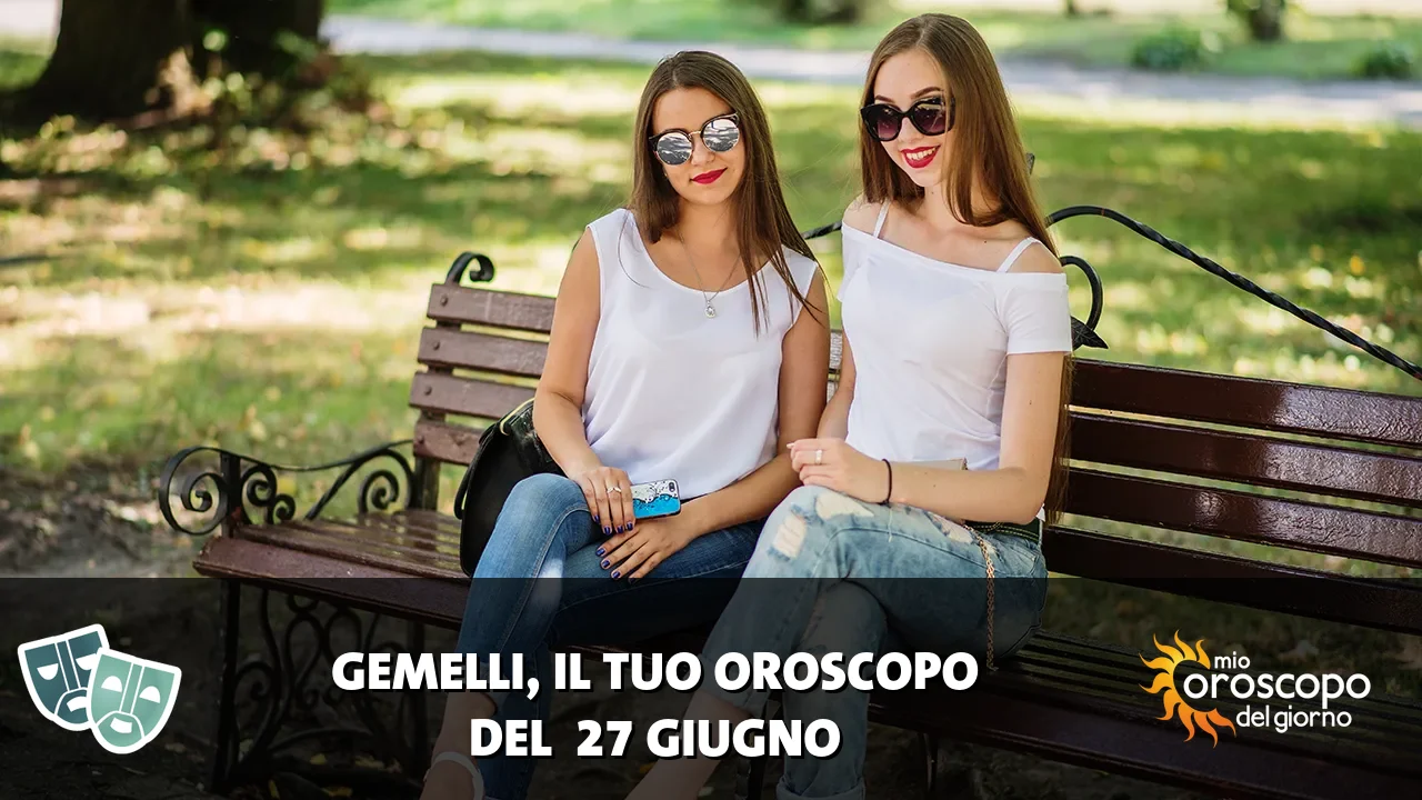 Oroscopo dei Gemelli du sabato 27 giugno 2026