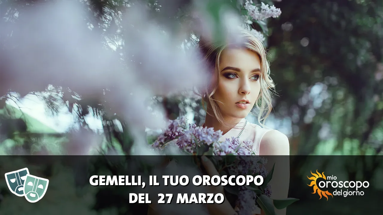 Oroscopo dei Gemelli du venerdì 27 marzo 2026
