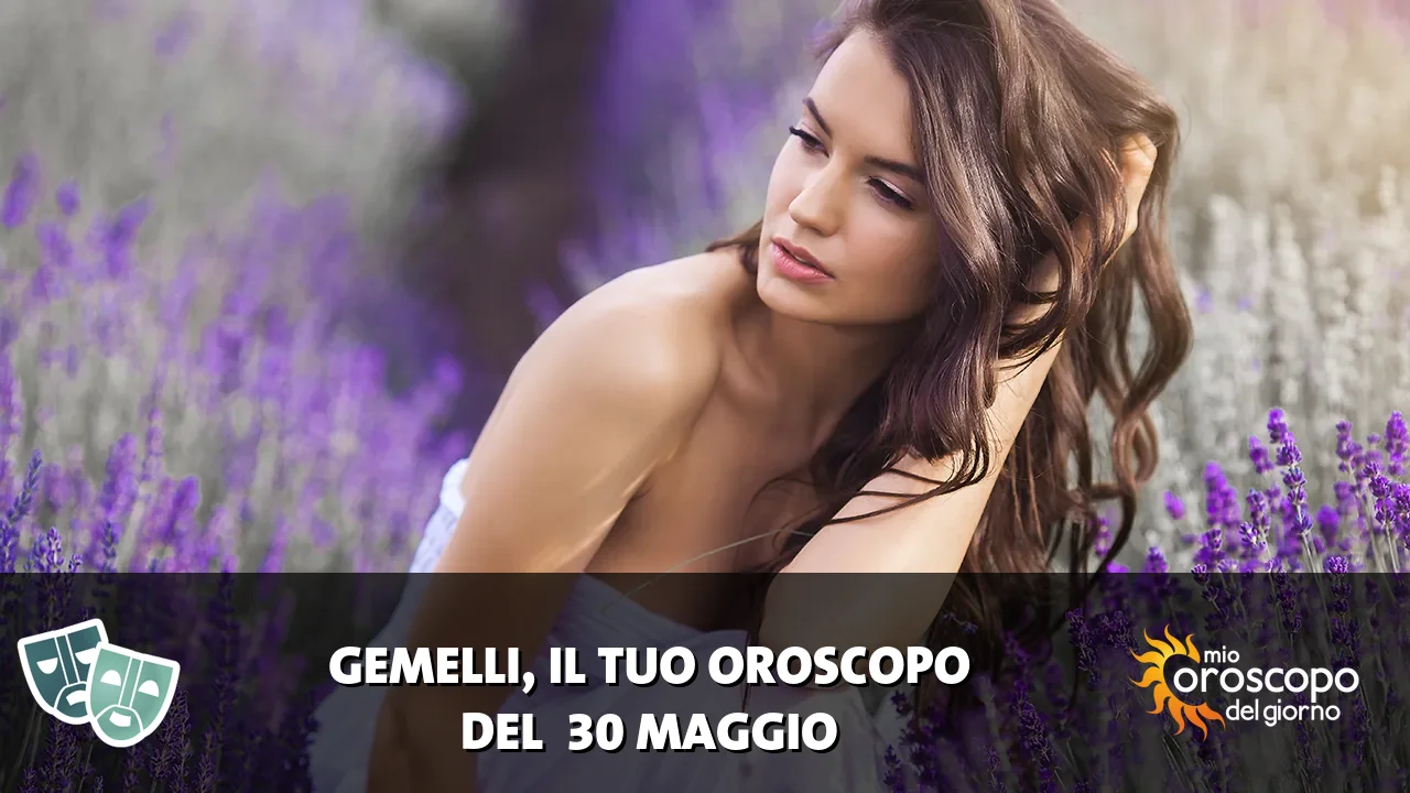 Oroscopo dei Gemelli du sabato 30 maggio 2026