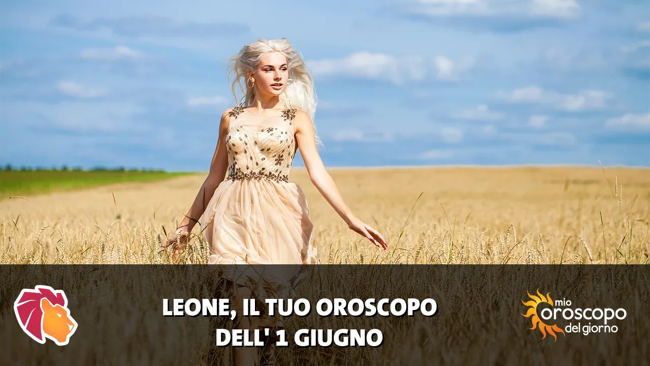 Oroscopo del Leone du lunedì 1 giugno 2026