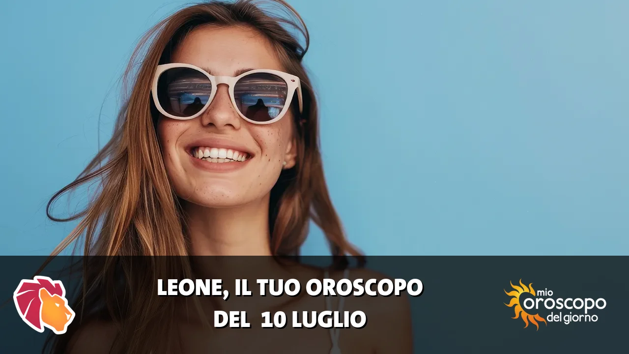 Oroscopo del Leone du venerdì 10 luglio 2026
