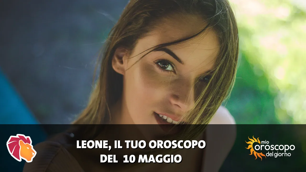 Oroscopo del Leone du domenica 10 maggio 2026
