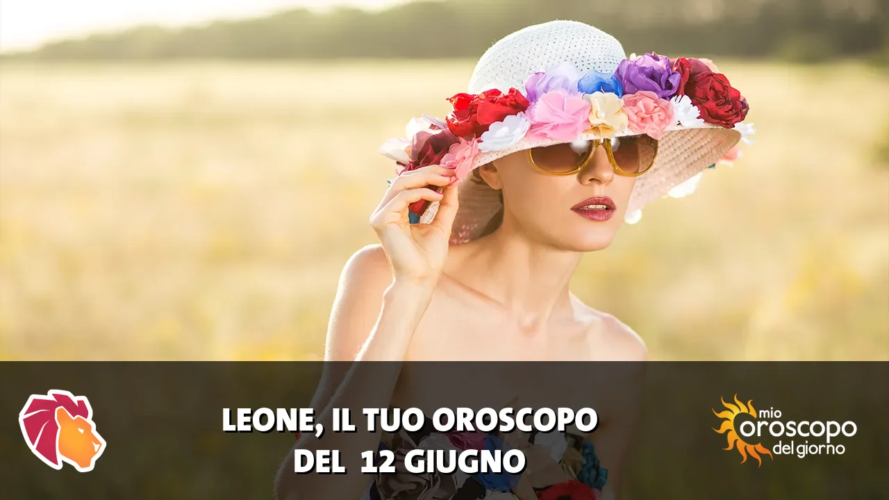 Oroscopo del Leone du venerdì 12 giugno 2026