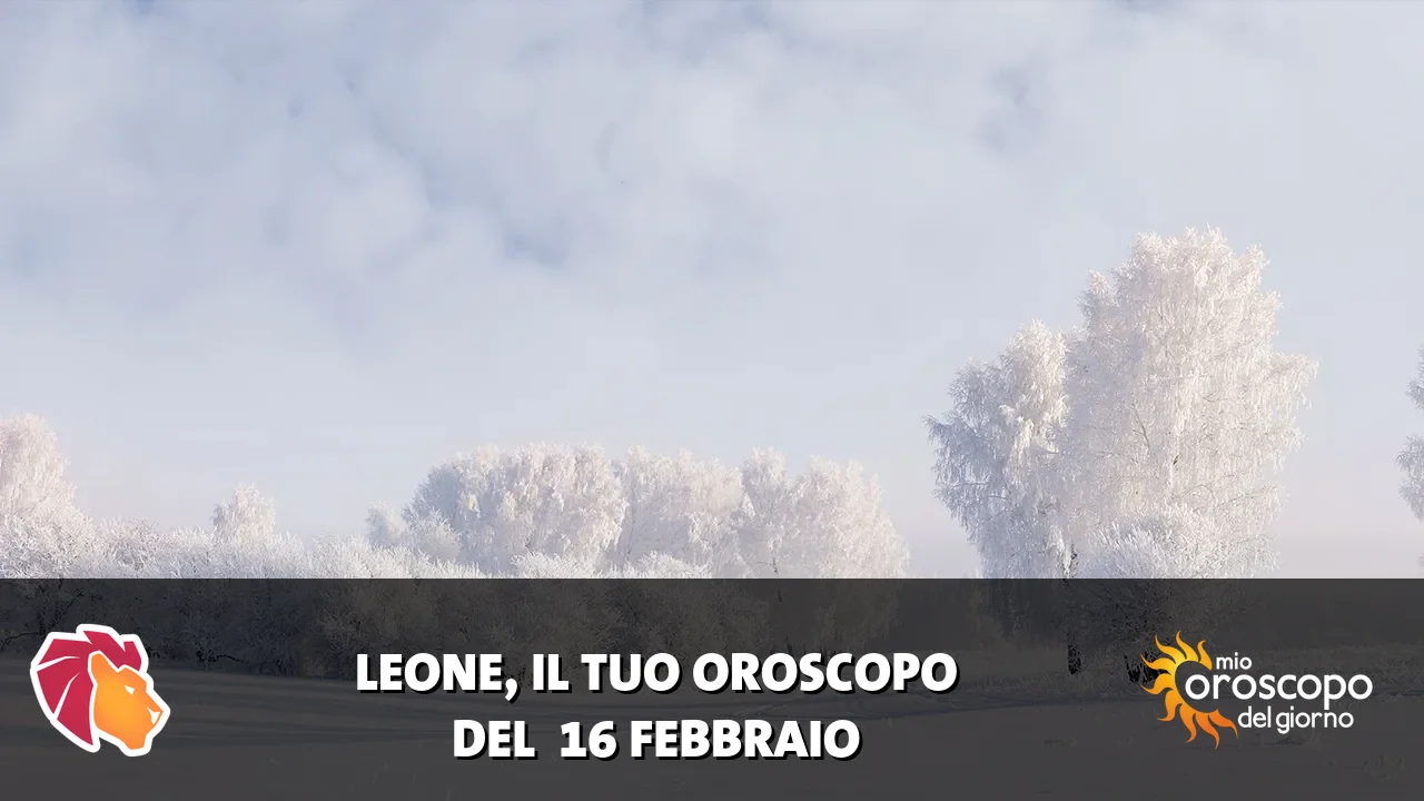Oroscopo del Leone du lunedì 16 febbraio 2026