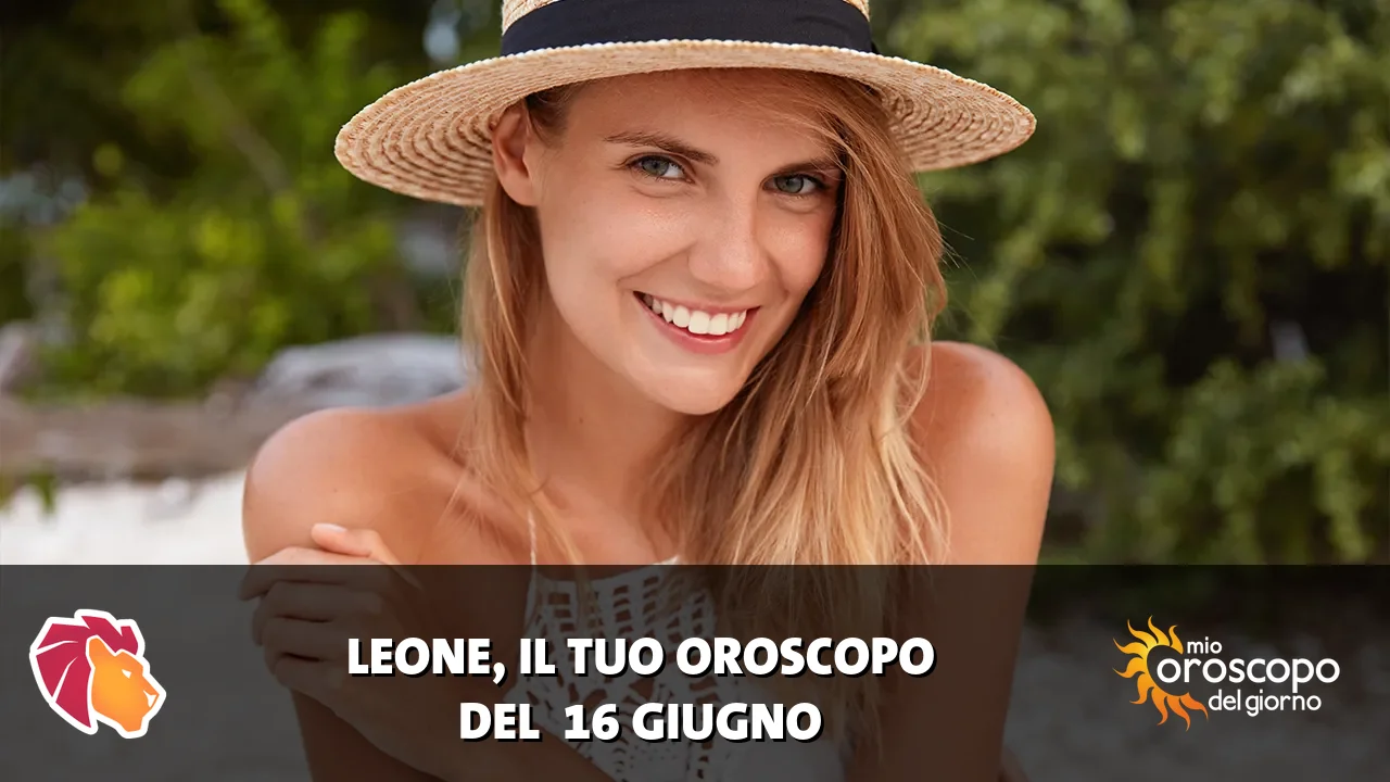 Oroscopo del Leone du martedì 16 giugno 2026