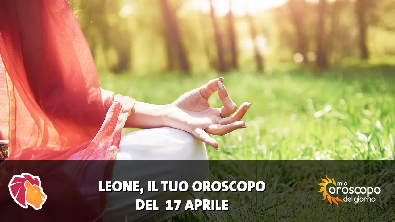 Oroscopo del Leone du venerdì 17 aprile 2026
