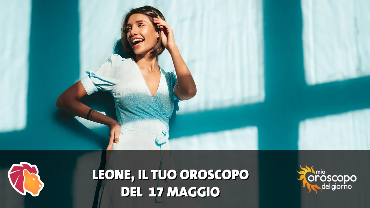 Oroscopo del Leone du domenica 17 maggio 2026