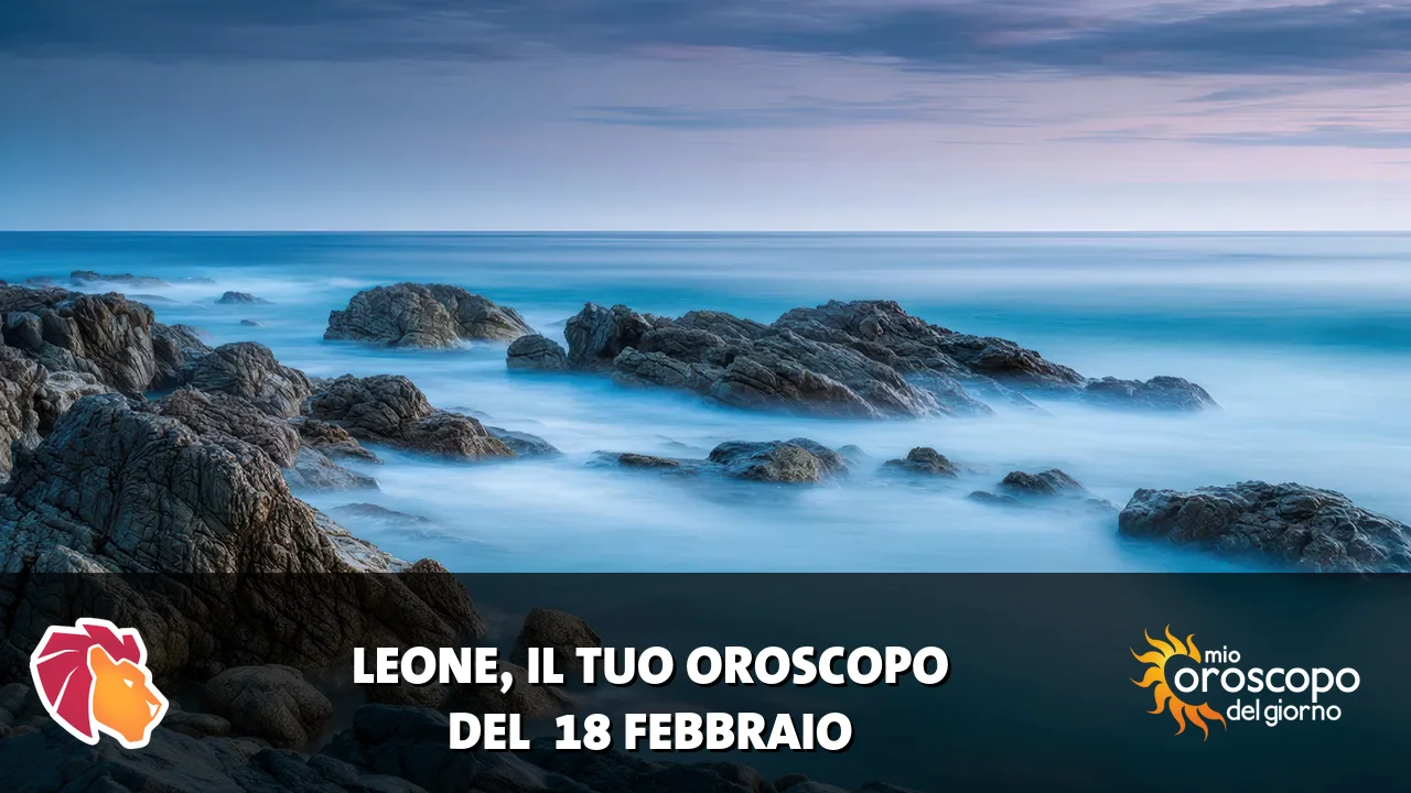 Oroscopo del Leone du mercoledì 18 febbraio 2026