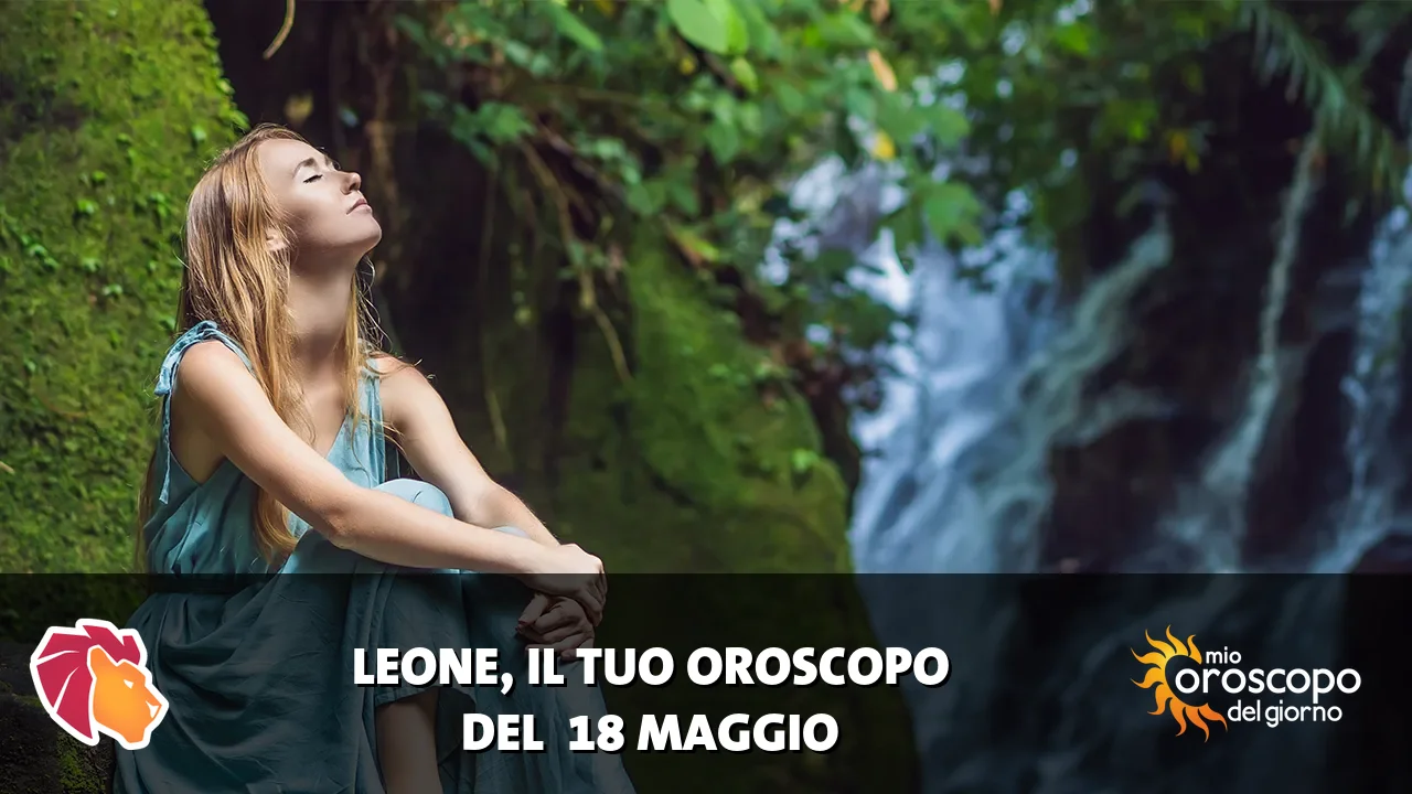 Oroscopo del Leone du lunedì 18 maggio 2026