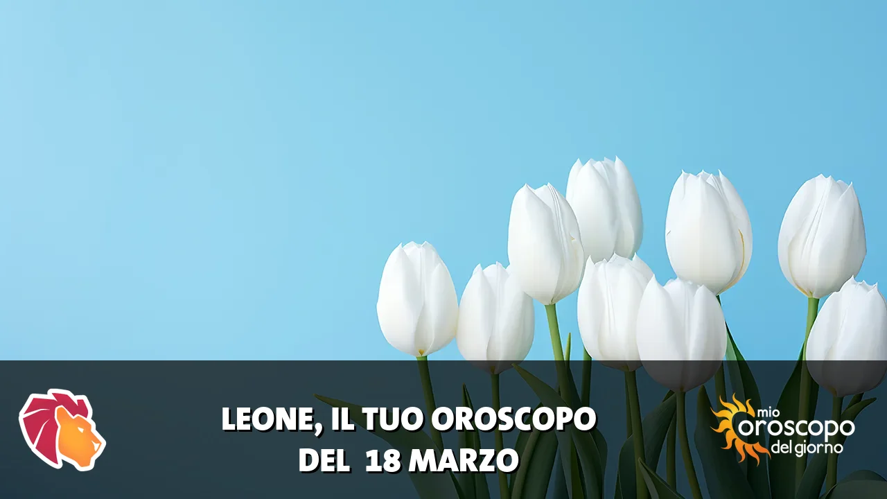 Oroscopo del Leone du mercoledì 18 marzo 2026
