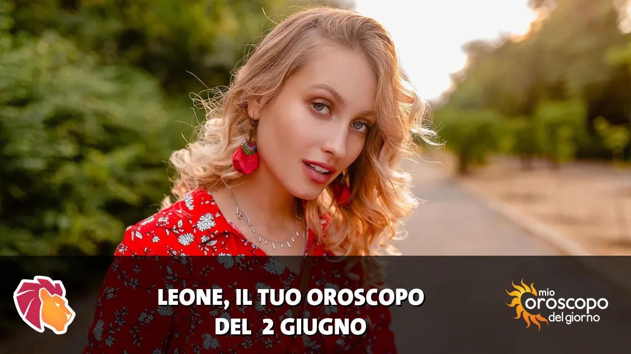 Oroscopo del Leone du martedì 2 giugno 2026