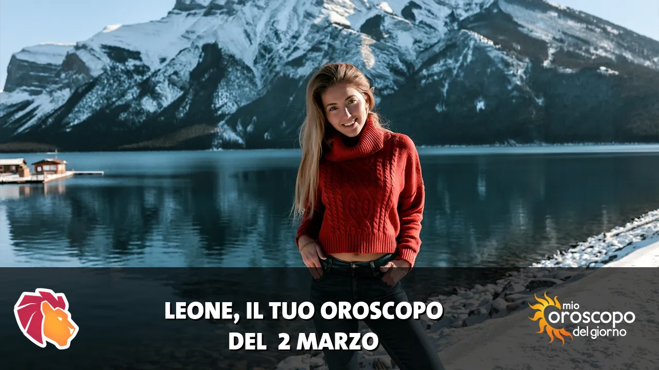 Oroscopo del Leone du lunedì 2 marzo 2026