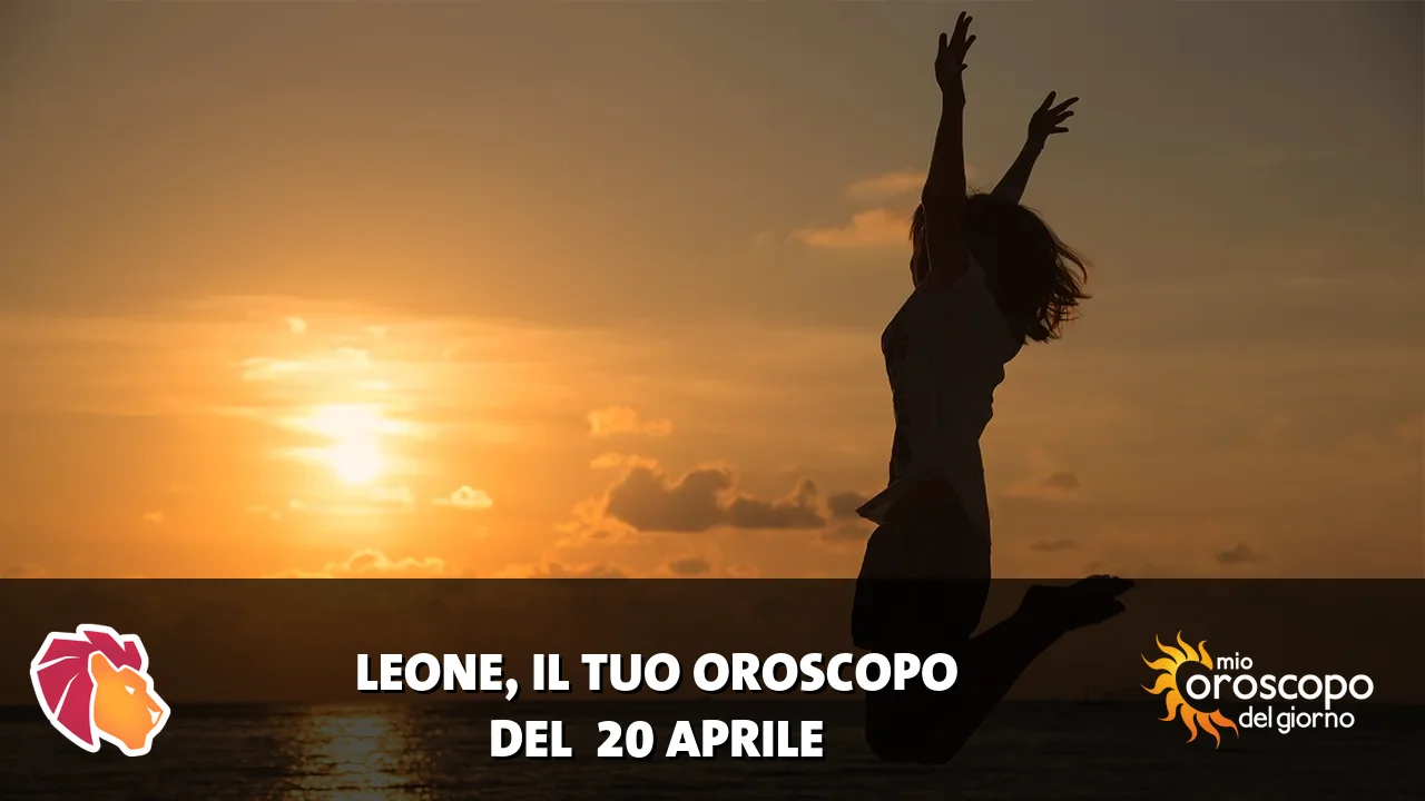 Oroscopo del Leone du lunedì 20 aprile 2026