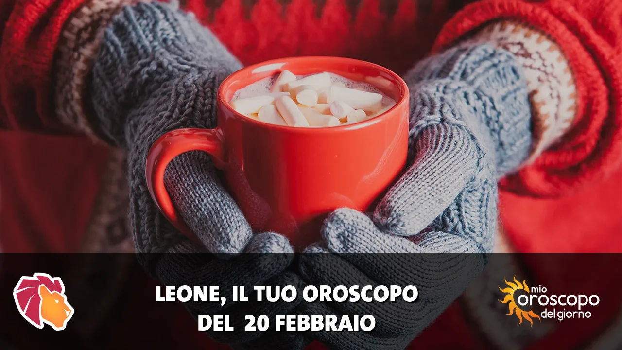 Oroscopo del Leone du venerdì 20 febbraio 2026
