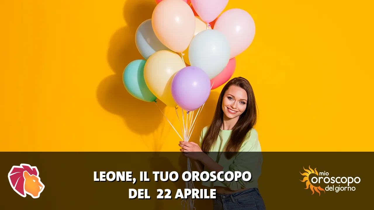 Oroscopo del Leone du mercoledì 22 aprile 2026