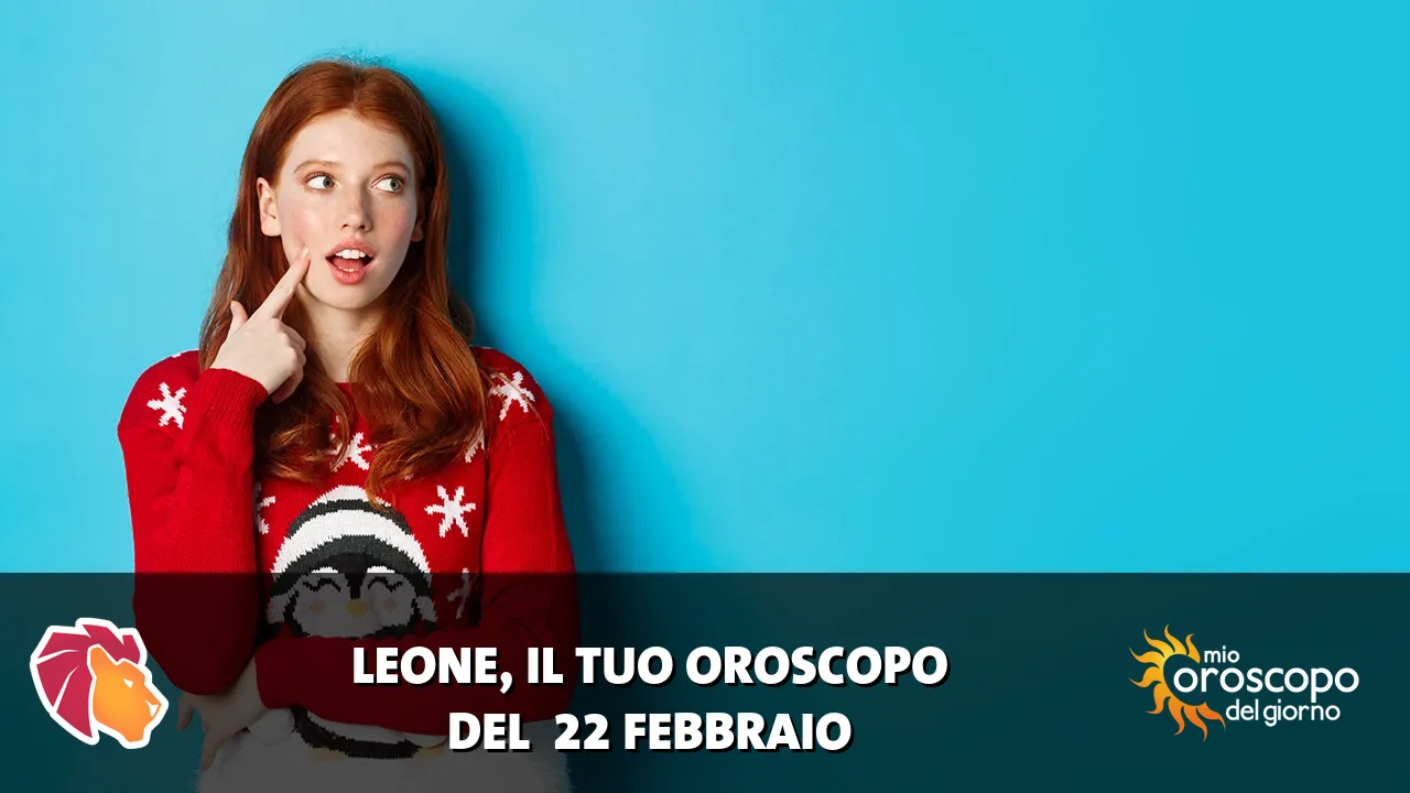 Oroscopo del Leone du domenica 22 febbraio 2026