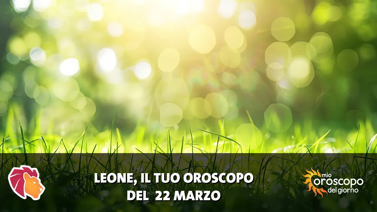 Oroscopo del Leone du domenica 22 marzo 2026