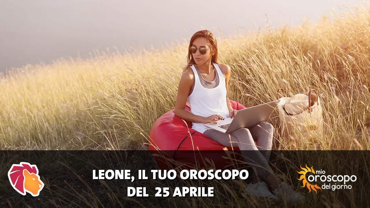 Oroscopo del Leone du sabato 25 aprile 2026