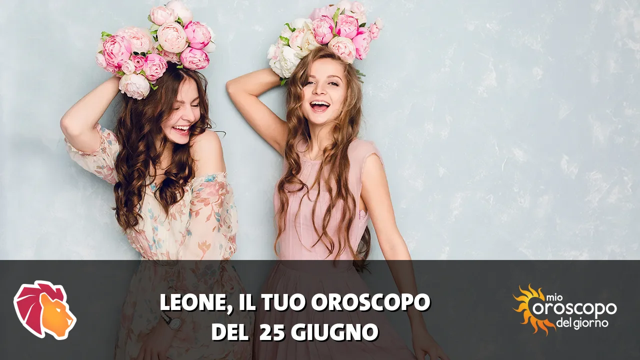 Oroscopo del Leone du giovedì 25 giugno 2026