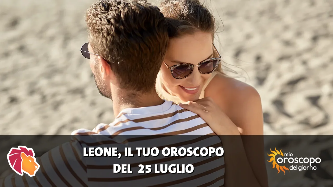 Oroscopo del Leone du sabato 25 luglio 2026