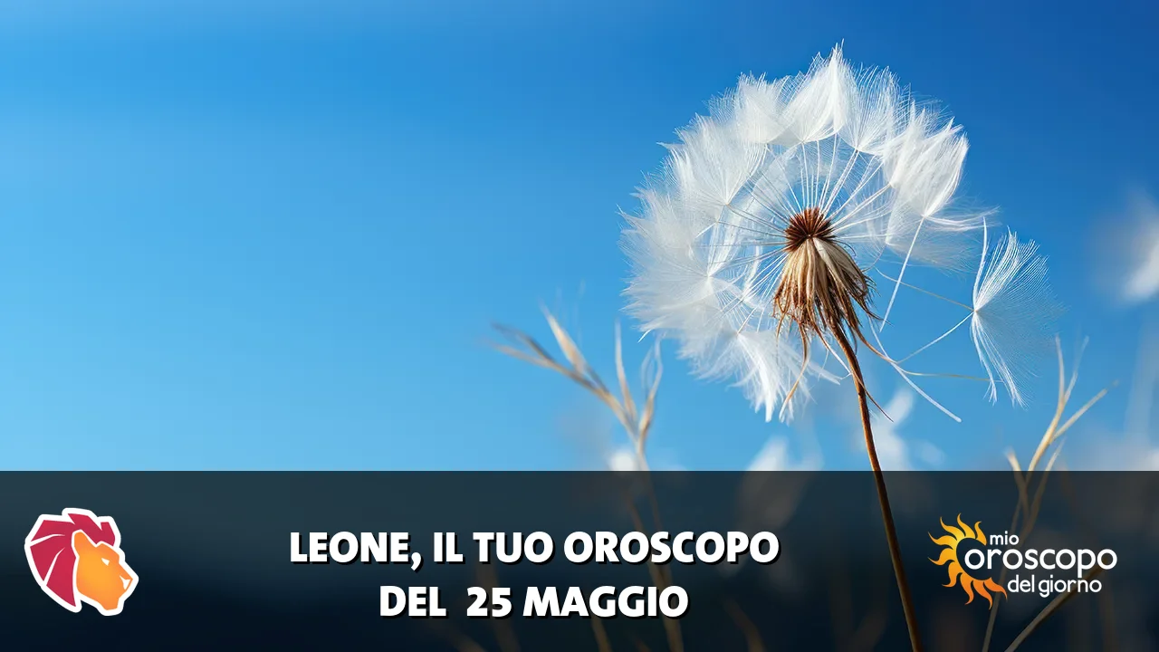 Oroscopo del Leone du lunedì 25 maggio 2026