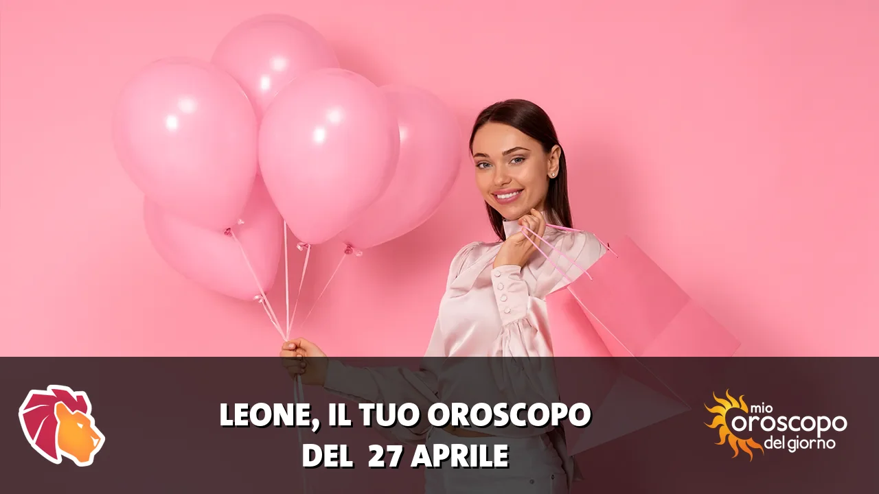 Oroscopo del Leone du lunedì 27 aprile 2026