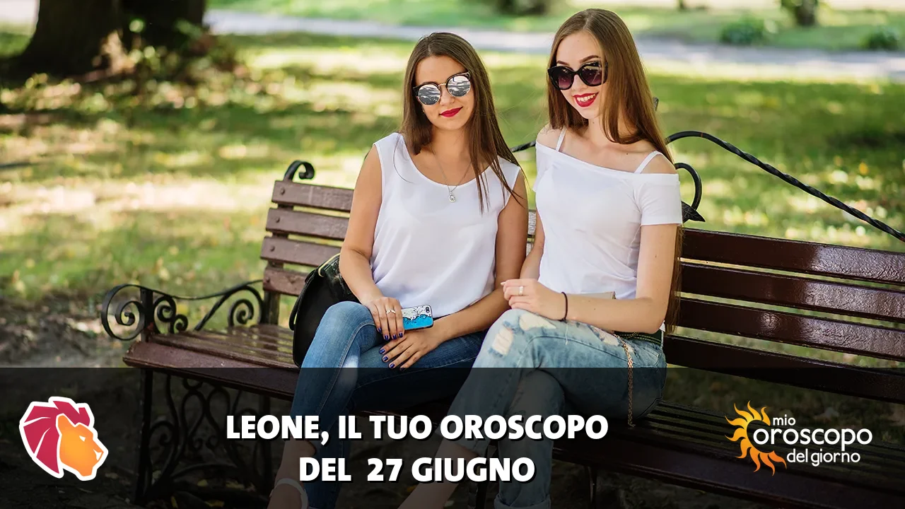 Oroscopo del Leone du sabato 27 giugno 2026