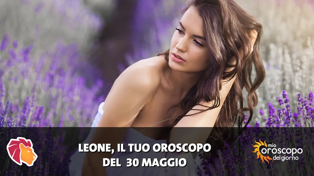 Oroscopo del Leone du sabato 30 maggio 2026