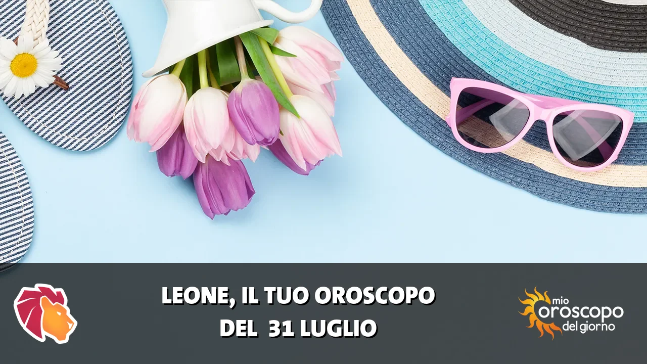 Oroscopo del Leone du venerdì 31 luglio 2026