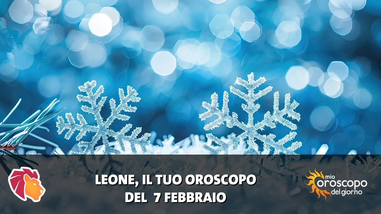 Oroscopo del Leone du sabato 7 febbraio 2026