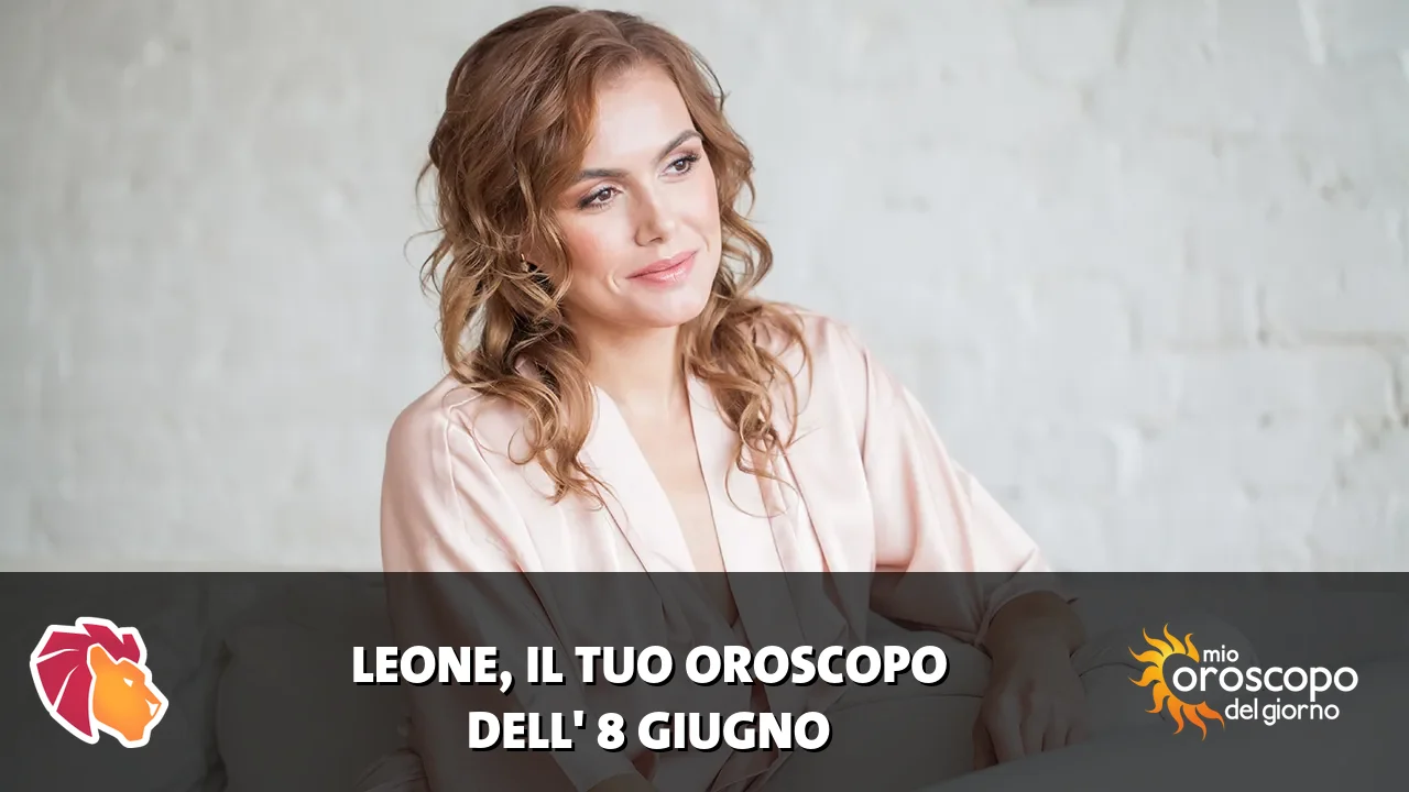 Oroscopo del Leone du lunedì 8 giugno 2026