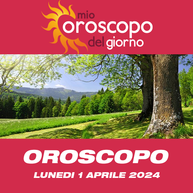 Le previsioni dell'oroscopo del giornaliero di Lunedi 1 Aprile 2024