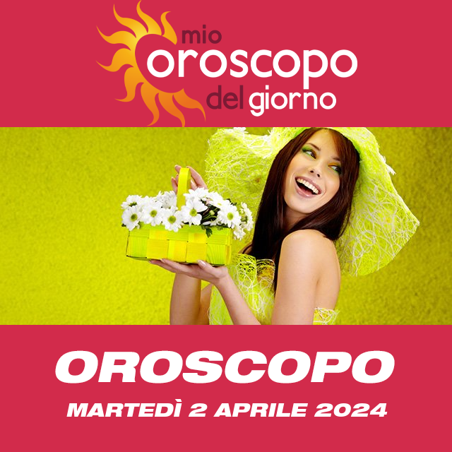 Le previsioni dell'oroscopo del giornaliero di Martedì 2 Aprile 2024