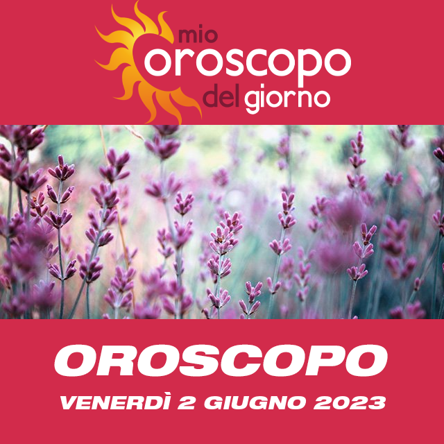 Le previsioni dell'oroscopo del giornaliero di Venerdì 2 Giugno 2023