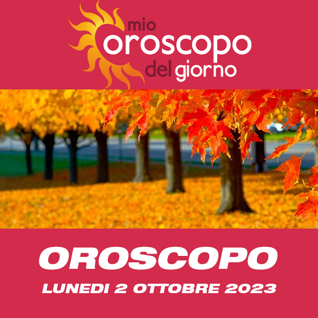 Le previsioni dell'oroscopo del giornaliero di Lunedi 2 Ottobre 2023