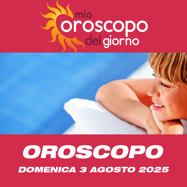 Le previsioni dell'oroscopo del giornaliero di Domenica 3 Agosto 2025