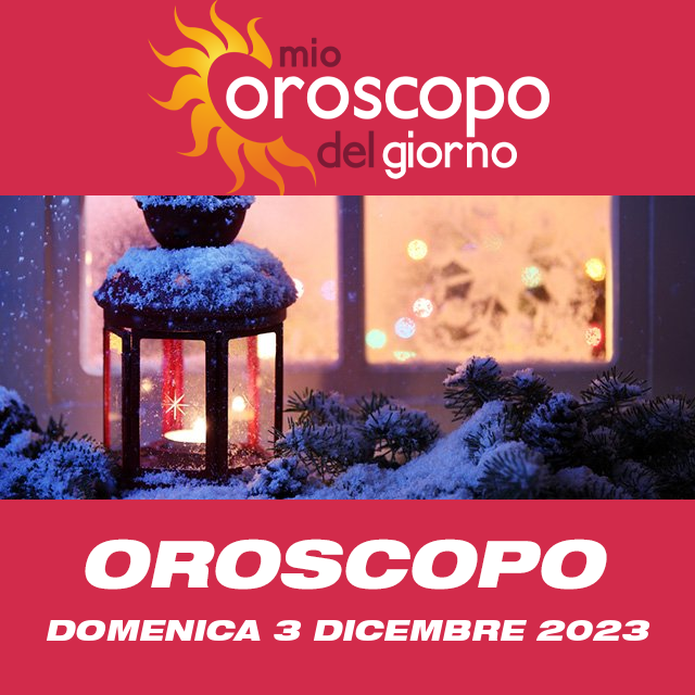 Le previsioni dell'oroscopo del giornaliero di Domenica 3 Dicembre 2023
