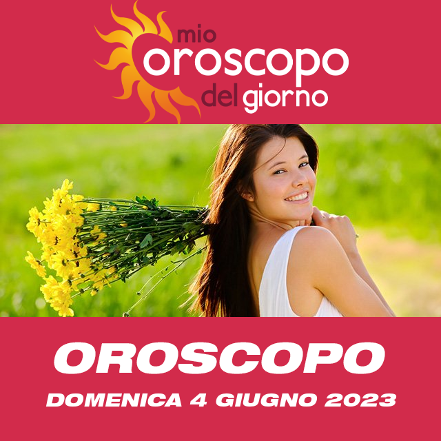 Le previsioni dell'oroscopo del giornaliero di Domenica 4 Giugno 2023